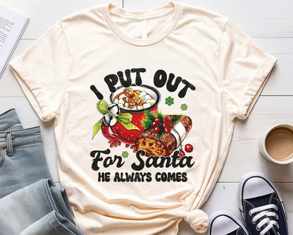 I Put Out for Santa He Always Comes Shirt | Funny Christmas Tee Sweatshirt Hoodie | Humorous Holiday Gift | Santa Claus Humor Design